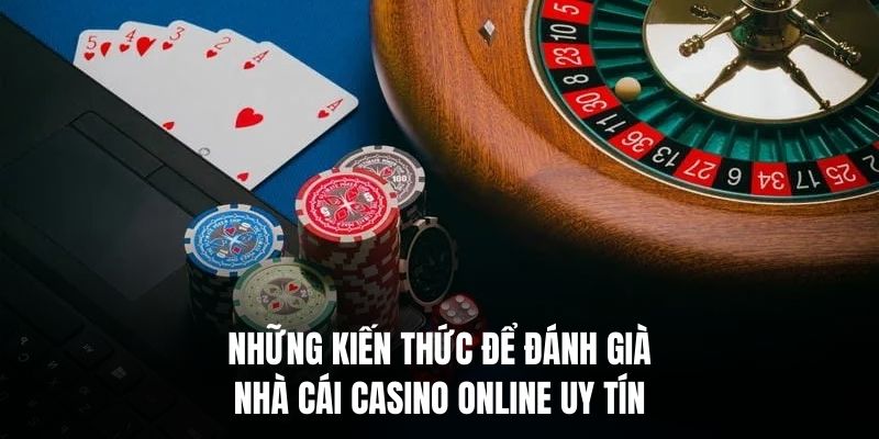  Những kiến thức để đánh giá nhà cái casino online uy tín.