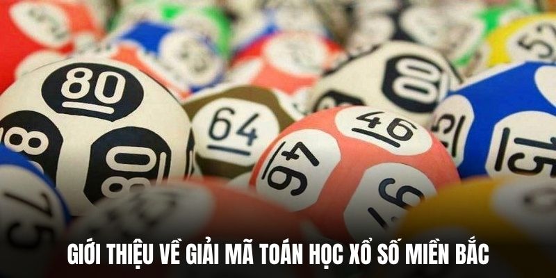 Giới thiệu về giải mã toán học xổ số miền Bắc.
