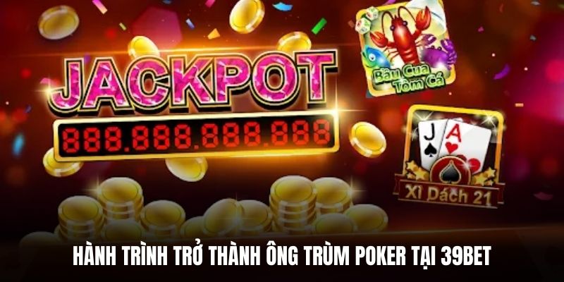 Hành trình trở thành Ông Trùm Poker tại 39BET.