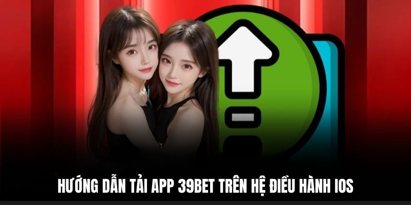 Hướng dẫn tải app 39BET trên hệ điều hành iOS