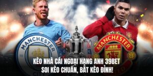 Kèo Nhà Cái Ngoại Hạng Anh 39BET – Soi Kèo Chuẩn 2025