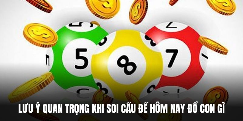 Lưu ý quan trọng khi soi cầu đề hôm nay đổ con gì.