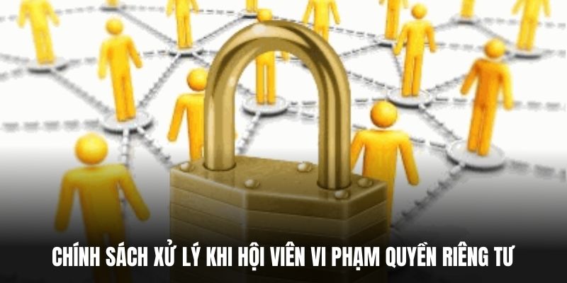 Chính sách xử lý khi hội viên vi phạm quyền riêng tư